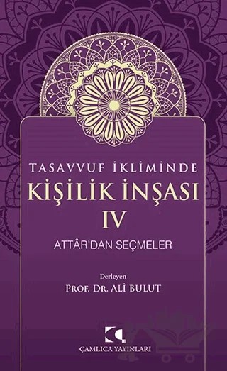 Tasavvuf İkliminde Kişilik İnşası IV - Attar'dan Seçmeler – Ali Bulut – Çamlıca Yayınları kitap kapağı
