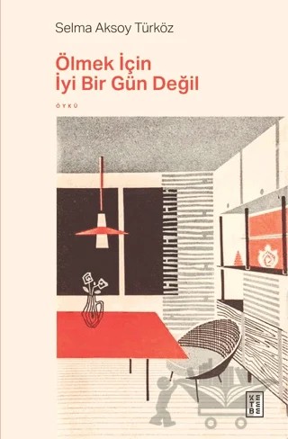Ölmek İçin İyi Bir Gün Değil – Selma Aksoy Türköz – Ketebe Yayınları kitap kapağı