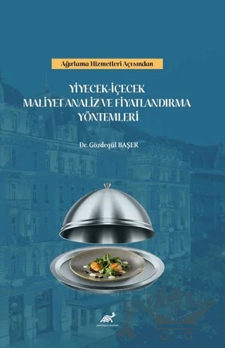 Ağırlama Kültüründe Yiyecek – İçecek Maliyet Analiz Ve Fiyatlandırma Yöntemleri – Gözdegül Başer – Paradigma Akademi Yayınları kitap kapağı
