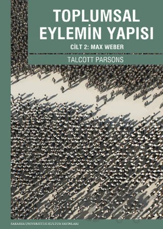 Toplumsal Eylemin Yapısı Cilt 2: Max Weber – Talcott Parsons – Sakarya Üniversitesi Kültür Yayınları kitap kapağı