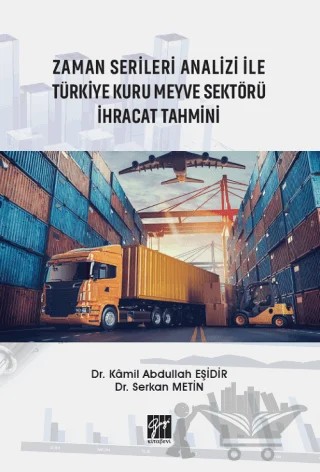 Zaman Serileri Analizi İle Türkiye Kuru Meyve Sektörü İhracat Tahmini – Kamil Abdullah Eşidir, Serkan Metin – Gazi Kitabevi kitap kapağı