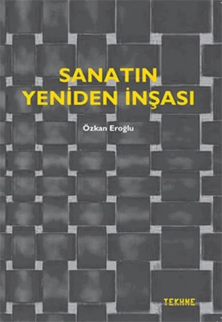 Sanatın Yeniden İnşası – Özkan Eroğlu – Tekhne Yayınları kitap kapağı