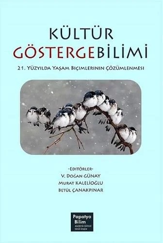 Kültür Göstergebilimi: 21. Yüzyılda Yaşam Biçimlerinin Çözümlenmesi – Doğan GÜNAY (Prof. Dr.)Halime YÜCELAhmet DEMİRMurat KALELİOĞLU (Dr.)Betül ÇANAKPINARAlahattin KANLIOĞLUAlev FATOŞ PARSAAyşe YAVUZBatu DURUBegümhan GÖKTÜRKCengis Temuçin ASİLTÜRKDamla İŞBİLENEda ÇORBACIOĞLUElçin AKÇORA ASEsra YALDIZEzgi İNALFunda UZDU YILDIZGonca FIRAT BİŞKİNGöktü – Papatya Bilim kitap kapağı