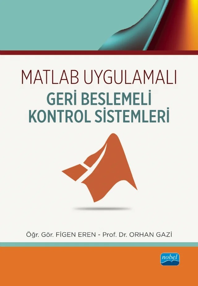Matlab Uygulamalı Geri Beslemeli Kontrol Sistemleri – Figen Eren, Orhan Gazi – Nobel Akademik Yayıncılık kitap kapağı