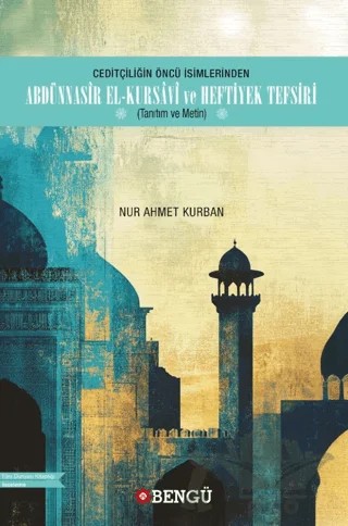 Ceditçiliğin Öncü İsimlerinden Abdünnasır El-Kursavi ve Heftiyek Tefsiri – Nur Ahmet Kurban – Bengü Yayınları kitap kapağı