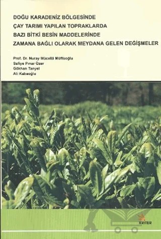 Doğu Karadeniz Bölgesinde Çay Tarımı Yapılan Topraklarda Bazı Bitki Besin Maddelerinde Zamana Bağlı Olarak Meydana Gelen Değişmeler – Ali Kabaoğlu, Gökhan Tanyel, Nuray Mücellâ MÜFTÜOĞLU, Safiye Pınar Özer – Kriter Yayınları kitap kapağı