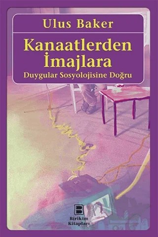 Kanaatlerden İmajlara - Duygular Sosyolojisine Doğru – Ulus Baker – Birikim Yayınları kitap kapağı