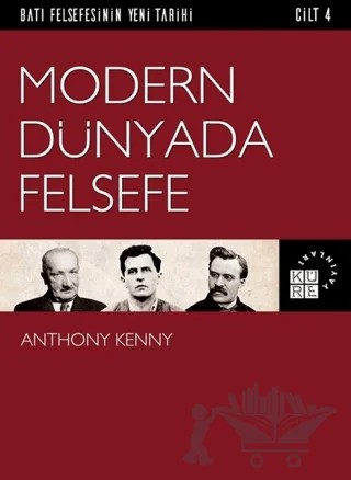 Modern Dünyada Felsefe - Batı Felsefesinin Yeni Tarihi Cilt 4 – Anthony Kenny – Küre Yayınları kitap kapağı