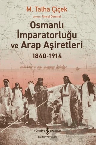 Osmanlı İmparatorluğu ve Arap Aşiretleri 1840-1914 – M. Talha Çiçek – İş Bankası Kültür Yayınları kitap kapağı