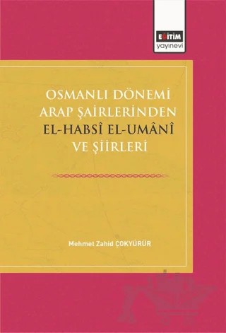 Osmanlı Dönemi Arap Şairlerinden El-Habsi Ve Şiirleri – Mehmet Zahid Çokyürür – Eğitim Yayınevi - Bilimsel Eserler kitap kapağı