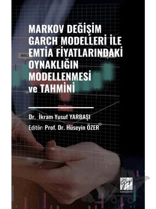 Markov Değişim Garch Modelleri İle Emtia Fiyatlarındaki Oynaklığın Modellenmesi ve Tahmini – İkram Yusuf Yarbaşı – Gazi Kitabevi kitap kapağı