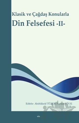 Klasik ve Çağdaş Konularla Din Felsefesi -II- – Fatma Yüce, Abdüllatif Tüzer – Elis Yayınları kitap kapağı