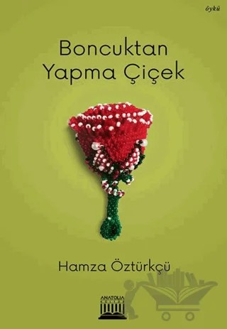 Boncuktan Yapma Çiçek – Hamza Öztürkçü – Anatolia Kitap kitap kapağı