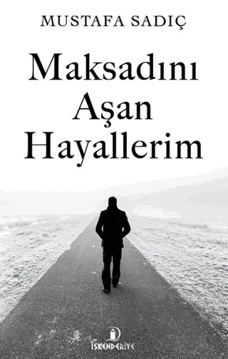 Maksadını Aşan Hayallerim – Mustafa Sadıç – İskenderiye Yayınları kitap kapağı