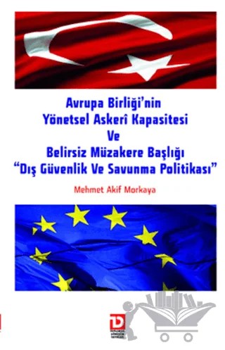 AB’nin Yönetsel Askeri Kapasitesi ve Belirsiz Müzakere Başlığı "Dış Güvenlik ve Savunma Politikası" – Mehmet Akif Morkaya – Toplumsal Dönüşüm Yayınları kitap kapağı