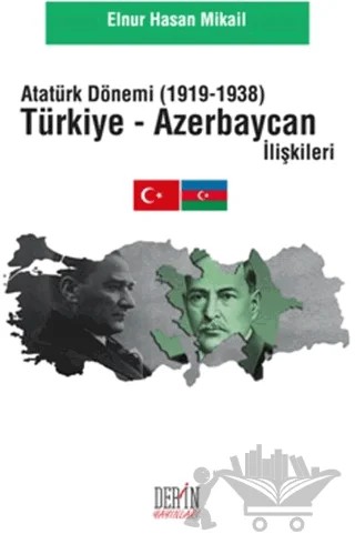 Atatürk Dönemi Türkiye - Azerbaycan İlişkileri (1919-1938) – Elnur Hasan Mikail – Derin Yayınları kitap kapağı