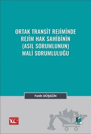 Ortak Transit Rejiminde Rejim Hak Sahibinin (Asıl Sorumlunun) Mali Sorumluluğu – Fatih Düşgün – Adalet Yayınevi kitap kapağı
