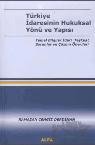Türkiye İdaresinin Hukuksal Yönü ve Yapısı Cilt 1 – Ramazan Cengiz Derdiman – Alfa Aktüel Yayınları kitap kapağı