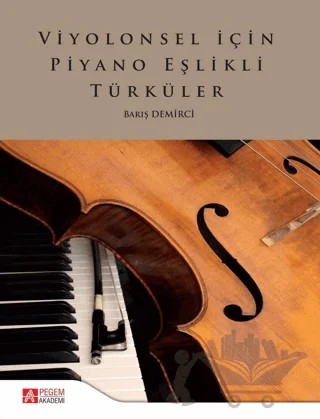 Viyolonsel İçin Piyano Eşlikli Türküler – Barış Demirci – Pegem Akademi Yayıncılık kitap kapağı