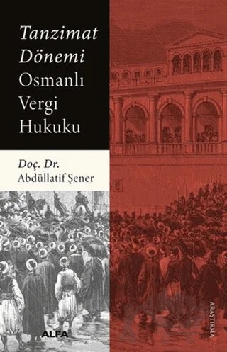 Tanzimat Dönemi Osmanlı Vergi Hukuku – Abdüllatif Şener – Alfa Yayınları kitap kapağı