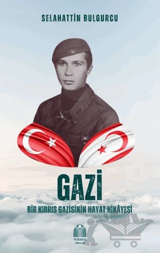 Gazi - Bir Kıbrıs Gazisinin Hayat Hikâyesi – Selahattin Bulgurcu – Yükseliş Yayınları kitap kapağı