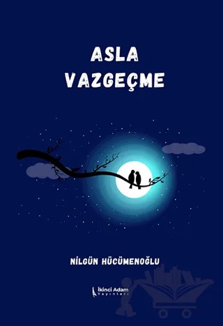 Asla Vazgeçme – Nilgün Hücümenoğlu – İkinci Adam Yayınları kitap kapağı