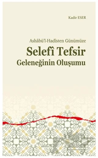 Ashabü’l-Hadîsten Günümüze - Selefi Tefsir Geleneğinin Oluşumu – Kadir Eser – Ankara Okulu Yayınları kitap kapağı