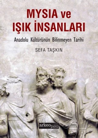 Mysia ve Işık İnsanları - Anadolu Kültürünün Bilinmeyen Tarihi – Sefa Taşkın – Arkeoloji ve Sanat Yayınları kitap kapağı