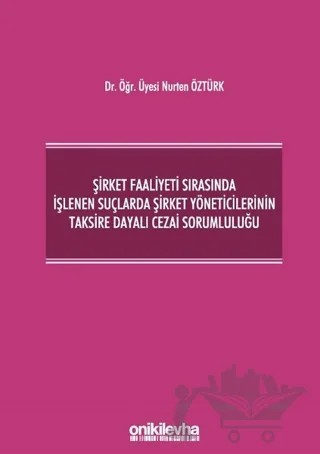 Şirket Faaliyeti Sırasında İşlenen Suçlarda Şirket Yöneticilerinin Taksire Dayalı Cezai Sorumluluğu – Nurten Öztürk – On İki Levha Yayınları kitap kapağı