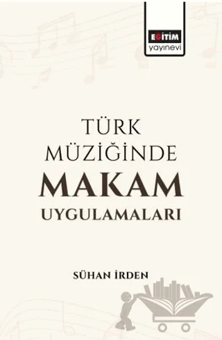 Türk Müziğinde Makam Uygulamaları – Sühan İrden – Eğitim Yayınevi - Bilimsel Eserler kitap kapağı