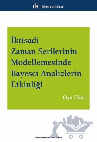 İktisadi Zaman Serilerinin Modellemesinde Bayesci Analizlerin Etkinliği – Oya Ekici – Türkmen Kitabevi kitap kapağı