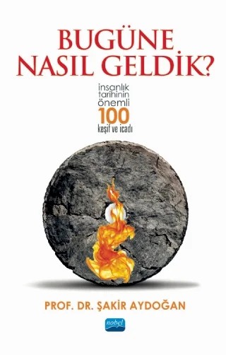 BUGÜNE NASIL GELDİK? - İnsanlık Tarihinin Önemli 100 Keşif ve İcadı – Şakir aydoğan – Nobel Akademik Yayıncılık kitap kapağı