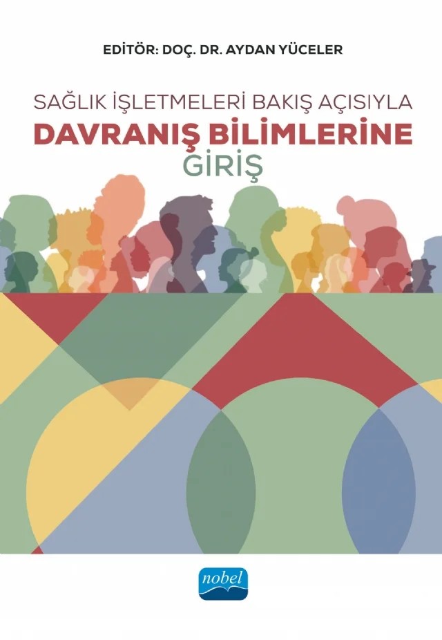 Sağlık İşletmeleri Bakış Açısıyla Davranış Bilimlerine Giriş – Afsun Ezel Esatoğlu, Ali Arslanoğlu, Aydan Yüceler, Ayhan Uludağ, Aysun Yeşiltaş, Ayşe Özdemir, Emre Yılmaz, Erman Gedikli, Gülnur Tekin, İzzet Aydemir, Levent Yücel, Lütfiye Tekpınar, Mehveş Tarım, Melek Yağcı Özen, Merve Akbaş, Merve Tarım, Muhammed Yusuf Aydamak, Mustafa Kafes, Nilay Gemlik, Nurp – Nobel Akademik Yayıncılık kitap kapağı