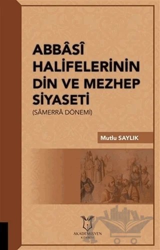 Abbasi Halifelerinin Din ve Mezhep Siyaseti – Mutlu Saylık – Akademisyen Kitabevi kitap kapağı