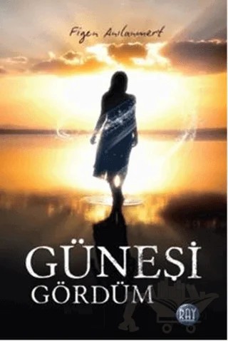 Güneşi Gördüm – Figen Anılanmert – Ray Yayıncılık kitap kapağı