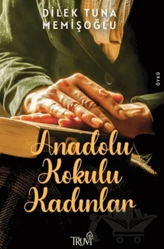 Anadolu Kokulu Kadınlar – Dilek Tuna Memişoğlu – Truva Yayınları kitap kapağı