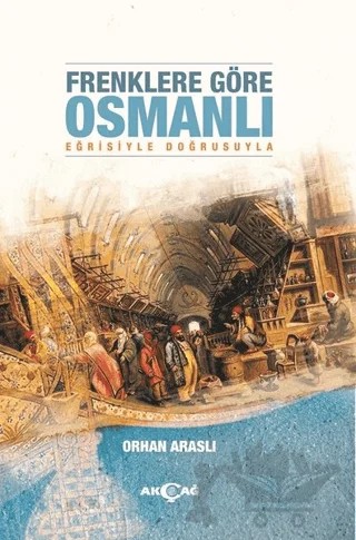 Frenklere Göre Osmanlı – Orhan Araslı – Akçağ Yayınları kitap kapağı
