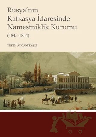 Rusya’nın Kafkasya İdaresinde Namestniklik Kurumu (1845-1854) – Tekin Aycan Taşçı – Kitabevi Yayınları kitap kapağı