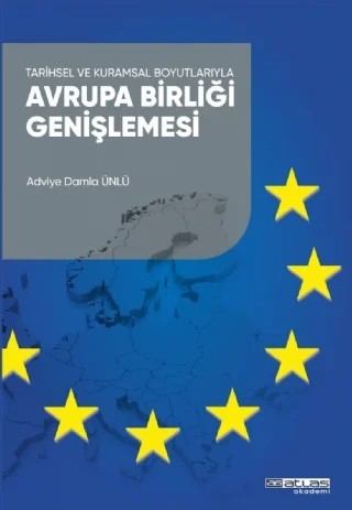 Tarihsel ve Kuramsal Boyutlarıyla AVRUPA BİRLİĞİ GENİŞLEMESİ – Adviye Damla Ünlü – Atlas Akademi kitap kapağı