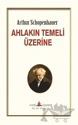 Ahlakın Temeli Üzerine – Arthur Schoupehauer – Katip Yayınları kitap kapağı