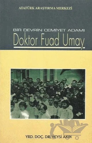 Bir Devrin Cemiyet Adamı Doktor Fuad Umay – Veysi Akın – Atatürk Araştırma Merkezi kitap kapağı