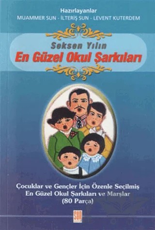 Seksen Yılın En Güzel Okul Şarkıları – İlteriş Sun, Levent Kuterdem, Muammer Sun – Sun Yayınevi kitap kapağı