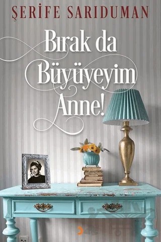 Bırak Da Büyüyeyim Anne! – Şerife Sarıduman – Cinius Yayınları kitap kapağı