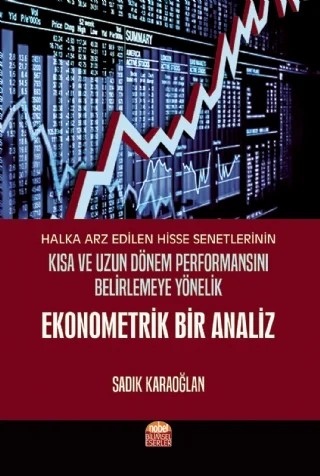 Halka Arz Edilen Hisse Senetlerinin Kısa ve Uzun Dönem Performansını Belirlemeye Yönelik Ekonometrik Bir Analiz – Sadık Karaoğlan – Nobel Bilimsel Eserler kitap kapağı