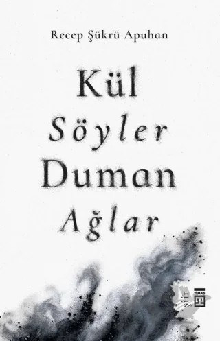 Kül Söyler Duman Ağlar – Recep Şükrü Apuhan – Timaş Yayınları kitap kapağı