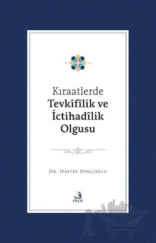 Kıraatlerde Tevkifîlik ve İctihadilik Olgusu – Hafize Dinçoğlu – Fecr Yayınları kitap kapağı
