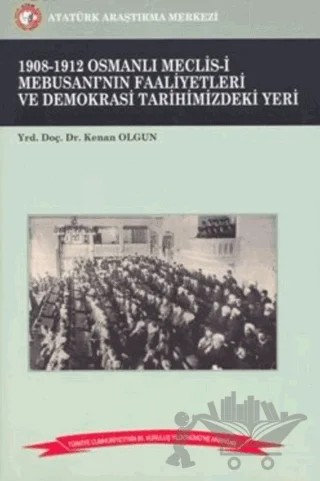 1908-1912 Osmanlı Meclis-i Mebusanı'nın Faaliyetleri ve Demokrasi Tarihimizdeki Yeri – Kenan Olgun – Atatürk Araştırma Merkezi kitap kapağı