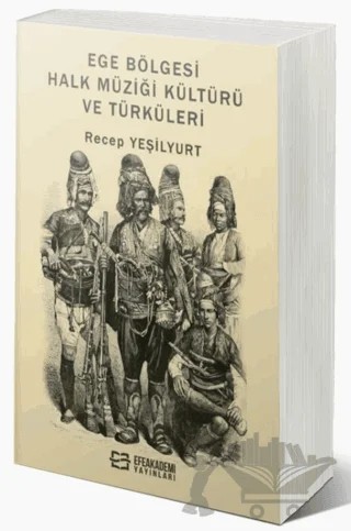 Ege Bölgesi Halk Müziği Kültürü ve Türküleri – Recep Yeşilyurt – Efe Akademi Yayınları kitap kapağı