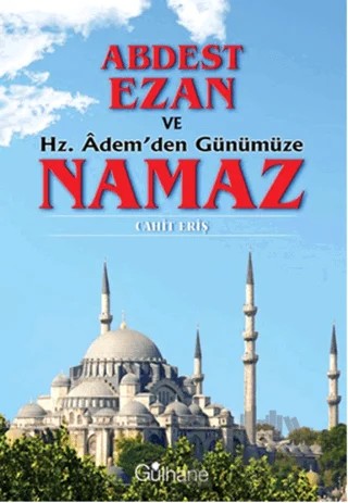 Abdest, Ezan ve Hz. Adem'den Günümüze Namaz – Cahit Eriş – Gülhane Yayınları kitap kapağı
