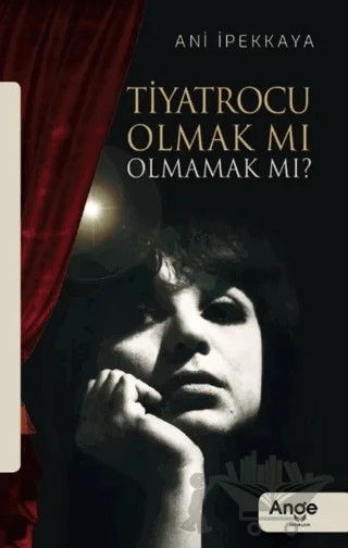 Tiyatrocu Olmak Mı Olmamak Mı? – Ani İpekkaya – Ange Yayınları kitap kapağı